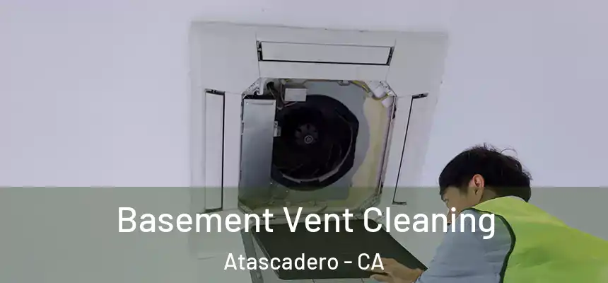 Basement Vent Cleaning Atascadero - CA