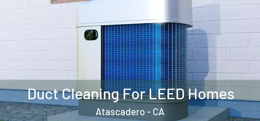  Duct Cleaning For LEED Homes Atascadero - CA