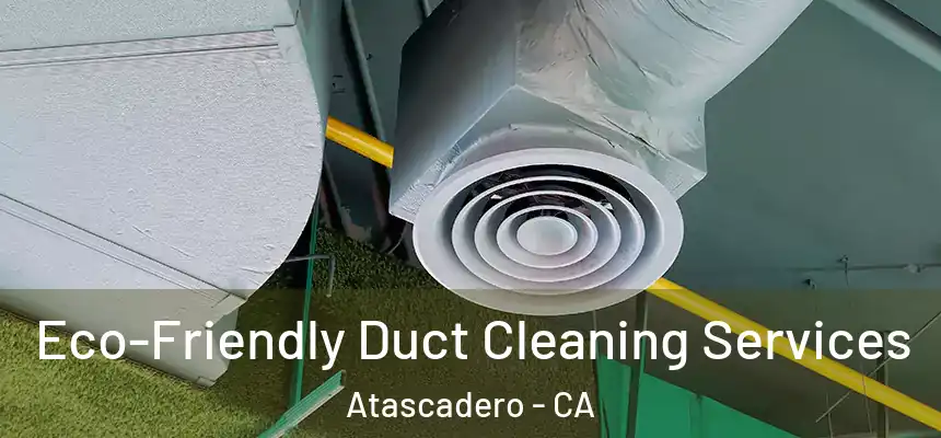 Eco-Friendly Duct Cleaning Services Atascadero - CA