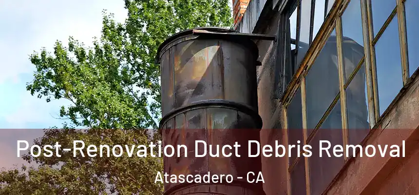  Post-Renovation Duct Debris Removal Atascadero - CA