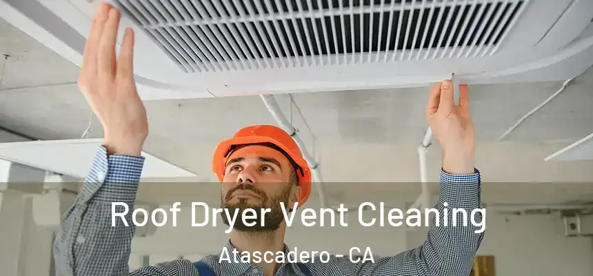  Roof Dryer Vent Cleaning Atascadero - CA