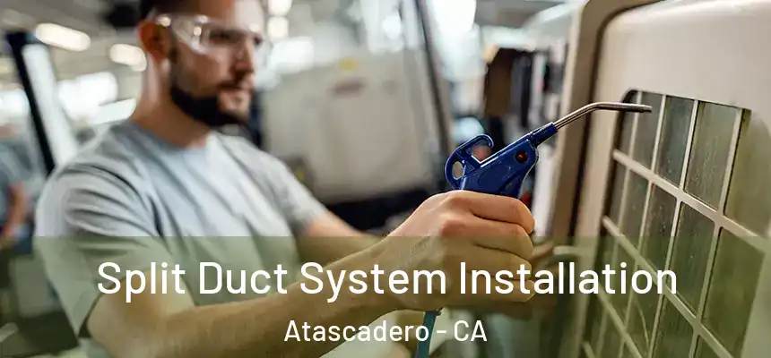  Split Duct System Installation Atascadero - CA